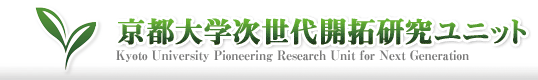 京都大学次世代開拓研究ユニット Kyoto University Pioneering Research Unit for Next Generation 